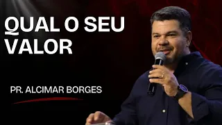 QUAL É O SEU VALOR - PR ALCIMAR BORGES