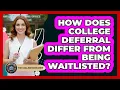 How Does College Deferral Differ From Being Waitlisted