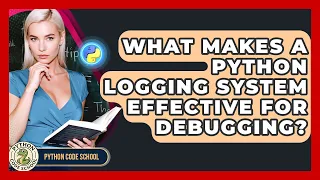What Makes A Python Logging System Effective For Debugging - Python Code School