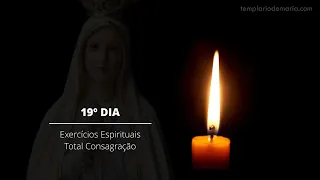 19º Dia - Exercícios Espirituais para a Total Consagração a Nossa Senhora