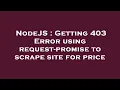 NodeJS Getting 403 Error using request-promise to scrape site for price
