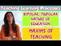 Maxims of Teaching Bipolar and Tripolar process of Education In Detail Inculcate Learning