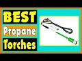 Propane Torches Top 5 Propane Torches Review