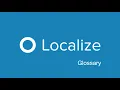 2020 How to Use the Glossary in Localize Ensure Consistent Translations