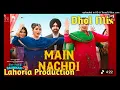 Main Nachdi Dhol Mix Ver 2 Saunkan Saunkanay 2  Ammy Virk_ Sargun M Nimrat K Desi Crew Jasmeen Kapta