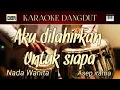 Download Lagu AKU DILAHIRKAN UNTUK SIAPA KARAOKE DANGDUT || NADA WANITA.