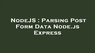 NodeJS Parsing Post Form Data Node js Express