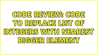 Code Review Code to replace list of integers with nearest bigger element