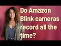 Do Amazon Blink cameras record all the time