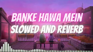 banke hawan mein slowed and reverb lofi music 