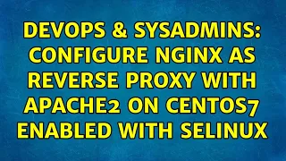 DevOps SysAdmins Configure Nginx as Reverse Proxy with Apache2 on CentOS7 enabled with SELinux