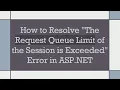 How to Resolve The Request Queue Limit of the Session is Exceeded Error in ASP NET