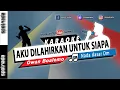 Download Lagu Aku Di Lahirkan Untuk Siapa | KARAOKE NADA PRIA versi Owan Boalemo D'Academy 6
