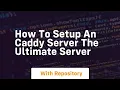 How to setup an caddy server the ultimate server