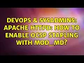 DevOps SysAdmins Apache httpd How to enable OCSP stapling with mod - md
