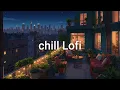 Lagu Chill Lofi Music 🌃 Study \u0026 Unwind in a Peaceful Night