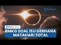 Viral Isu Gerhana Matahari Total 2 Agustus 2025 Buat Bumi Gelap Selama 6 Menit, BMKG Beri Penjelasan