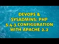 DevOps SysAdmins PHP 5 4 3 configuration with Apache 2 2 2 Solutions