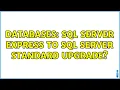 Databases SQL Server Express to SQL Server Standard upgrade 2 Solutions