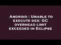 Android Unable to execute dex GC overhead limit exceeded in Eclipse