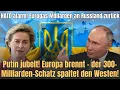 Putin jubelt! EU zahlt Milliarden an Russland–Ukraine verliert Macht! 300-Mrd.-Streit spaltet Westen