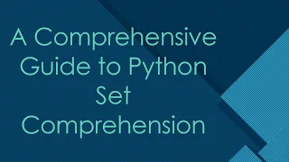 A Comprehensive Guide to Python Set Comprehension