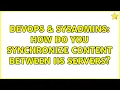 DevOps SysAdmins How do you synchronize content between IIS Servers 2 Solutions