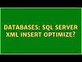 Databases SQL Server XML Insert Optimize 3 Solutions