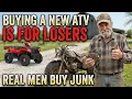 Buying a New ATV Is for LOSERS Real Men Buy Junk