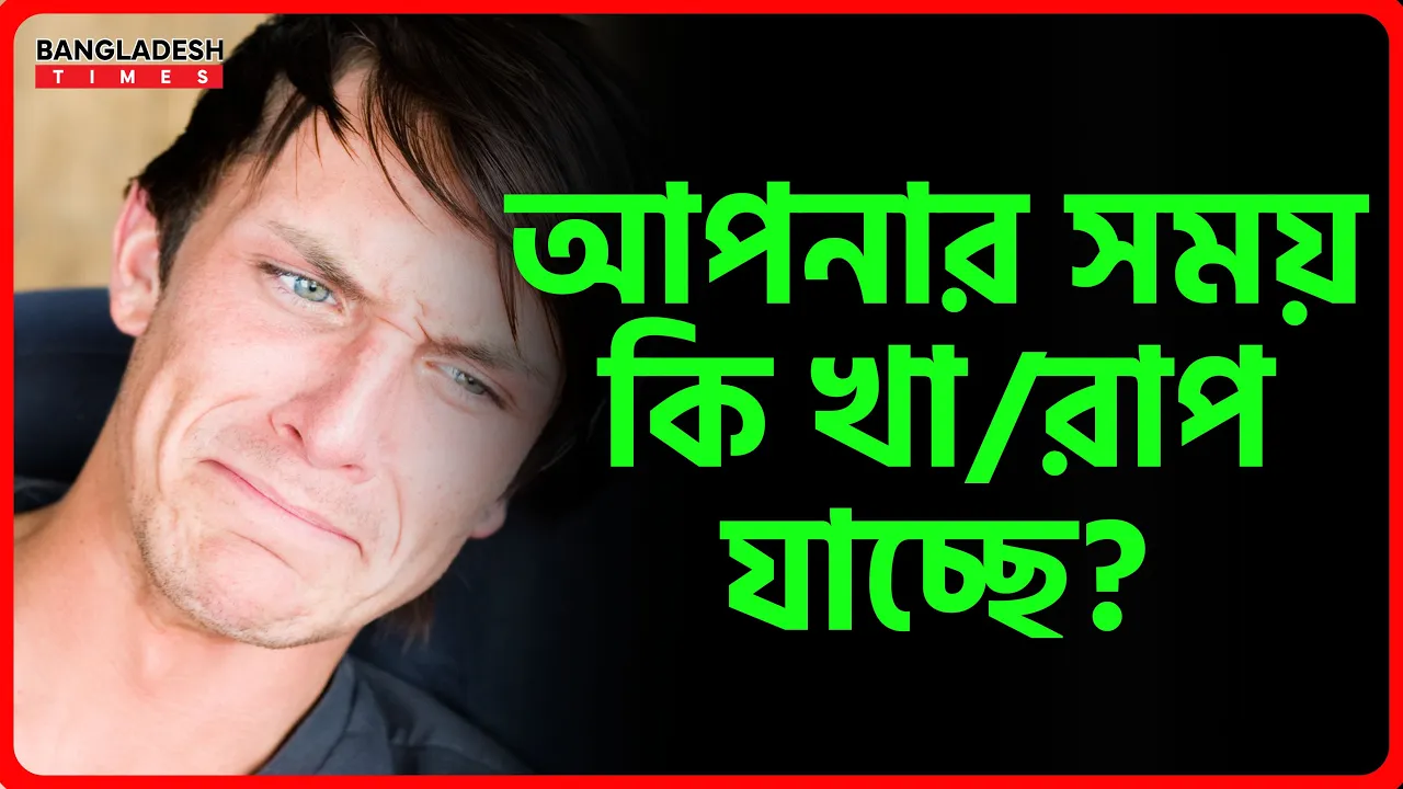 আপনার সময় কি খারাপ যাচ্ছে?