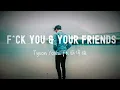 中英 TYSON YOSHI & 派偉俊 Patrick Brasca - F*ck You & Your Friends Lyrics《受夠你不懷好意的關心 背後捅一刀卻很徹底 無藥可醫醜態現形》
