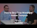 Download Lagu EP 40: How to Be a True Worshiper – Andrew Thompson | IMPACTUS Podcast