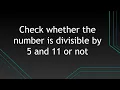 Program to check whether the number is divisible by 5 and 11 or not Compintro