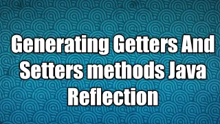 Generating Getters And Setters methods Java Reflection
