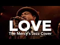Lagu 🎵LOVE—THE MERCY'S || 🎷JAZZY BLUES COVER By Kav69