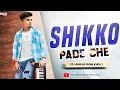 Download Lagu Shikko Pade Che ( Dj Ankur From Khoj )trending timli Song
