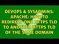 DevOps SysAdmins apache how to redirect one HTTPS TLD to another HTTPS TLD of the same domain