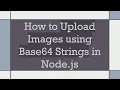 How to Upload Images using Base64 Strings in Node js