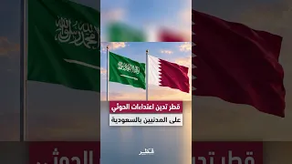 قطر تدين بأشد العبارات اعتداءات جماعة الحوثي بالصواريخ والمسيّرات على المدنيين في السعودية