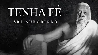Sri Aurobindo - Tenha Fé