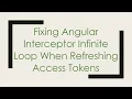 Fixing Angular Interceptor Infinite Loop When Refreshing Access Tokens