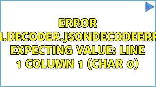 Error json decoder JSONDecodeError Expecting value line 1 column 1 char 0