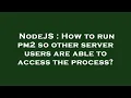 NodeJS How to run pm2 so other server users are able to access the process