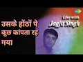 उसके होंठों पे कुछ कांपता रह गया | Live With Jagjit Singh | Jagjit Singh Songs