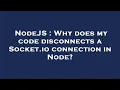 NodeJS Why does my code disconnects a Socket io connection in Node