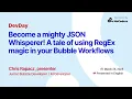 Chris Rapacz Become a mighty JSON Whisperer A tale of using RegEx magic in your Bubble io WF