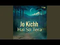 Jo Kichh Hai So Tera