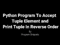 Python Program To Accept Tuple Element and Print Tuple In Reverse Order
