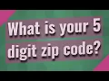 What is your 5 digit zip code