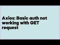 Axios Basic auth not working with GET request 3 answers